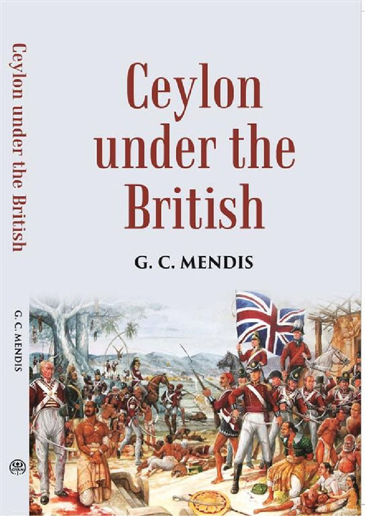 Ceylon Under The British by G. C. Mendis