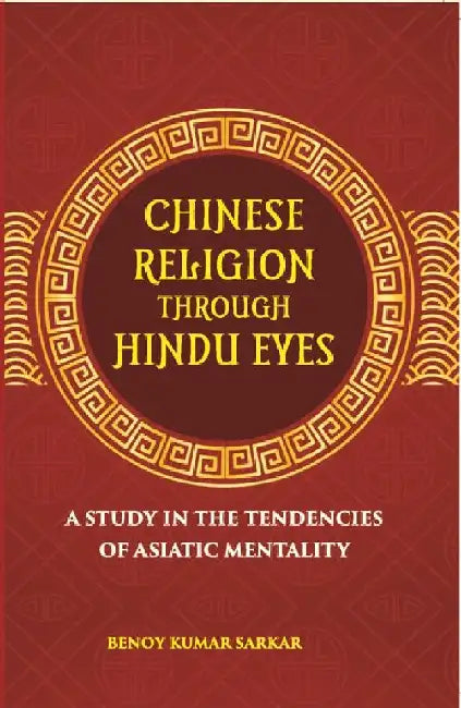 Chinese Religion Through Hindu Eyes:- A Study In The Tendencies of Asiatic Mentality by Benoy Kumar Sarkar