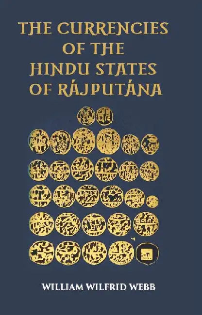 The Currencies of The Hindu States of Rajputana by William Wilfrid Webb