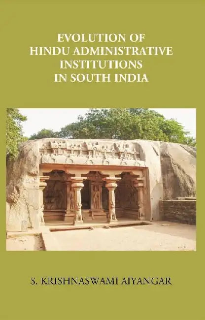 Evolution of Hindu Administrative Institutions In South India by S. Krishnaswami Aiyangar
