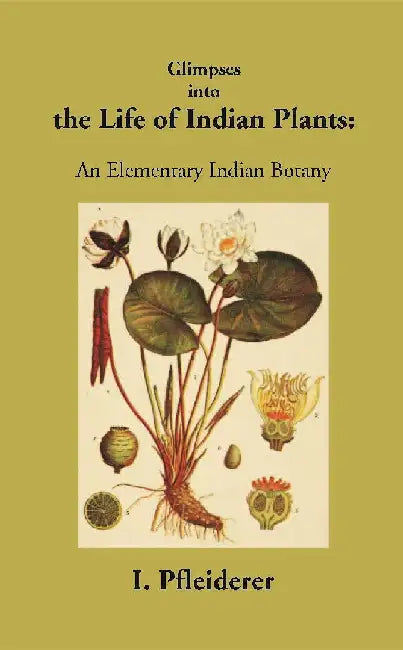 Glimpses Into The Life of Indian Plants An Elementary Indian Botany by I. Pfleiderer