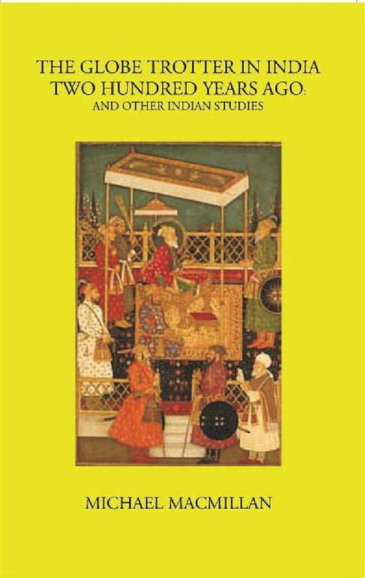 The Globe Trotter In India Two Hundred Years Ago and Other Indian Studies by Michael Macmillan