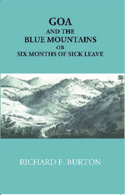 Goa and The Blue Mountains Or Six Months of Sick Leave  by Richard F. Burton