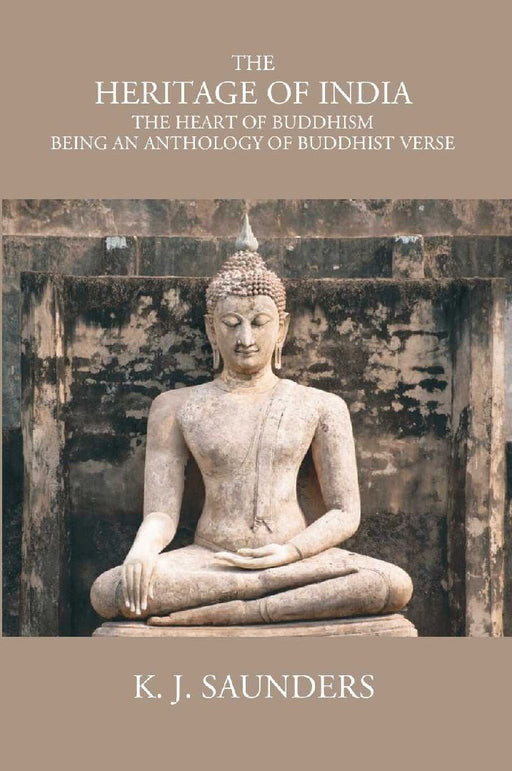 The Heritage of India The Heart of Buddhism Being An Anthology of Buddhist Verse by K. J. Saunders