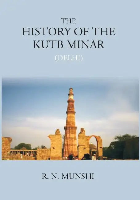 The History of Kutb Minar (Delhi) by Rustamji Nasarvanji Munshi