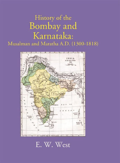 History of The Bombay and Karnataka: Musalman and Maratha (1300-1818) by E. W. West