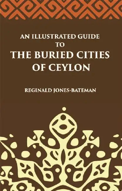 An Illustrated Guide To The Buried Cities of Ceylon by JonesBateman