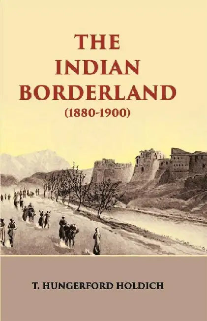 The Indian Borderland 1880-1900 by T. Hungerford Holdich