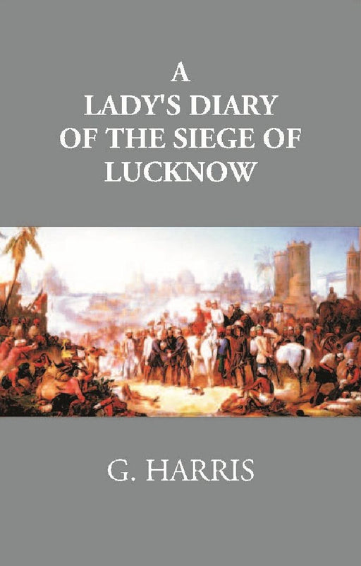 A Lady'S Diary of The Siege of Lucknow: Written For The Perusal of Friends At Home by Anonymous