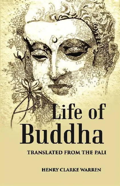 The Life of The Buddha by Henry Clarke Warren
