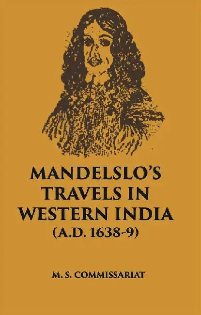 Mandelsloâ€™S Travels In Western India (A. D. 1638-9) by M. S. Commissariat