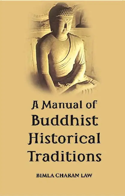 A Manual of Buddhist Historical Traditions (Saddhamma-Sangaha) by Bimla Churn Law