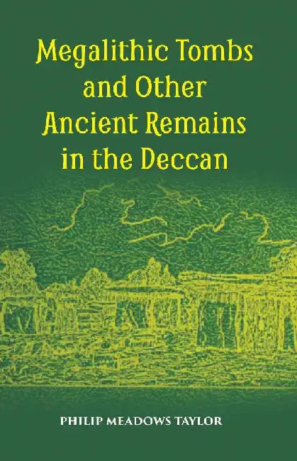 Megalithic Tombs and Other Ancient Remains In The Deccan by Meadows Taylor