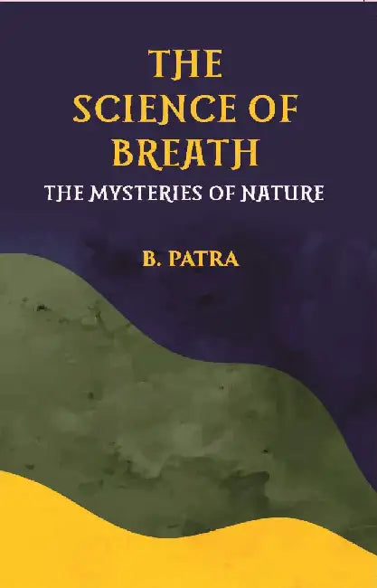 The Science of Breath The Mysteries of Nature by B. Patra