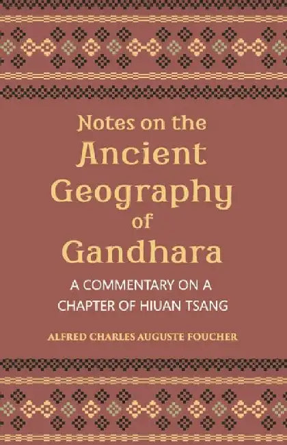 Notes on The Ancient Geography of Gandhara (A Commentary on A Chapter of Hiuan Tsang) by A. Foucher, H. Hargreaves