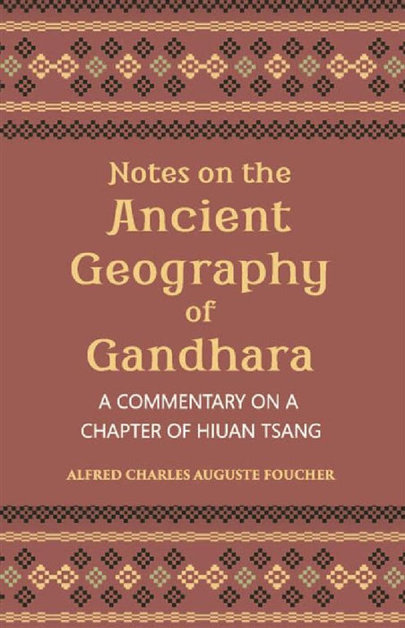 Notes on The Ancient Geography of Gandhara (A Commentary on A Chapter of Hiuan Tsang) by A. Foucher, H. Hargreaves