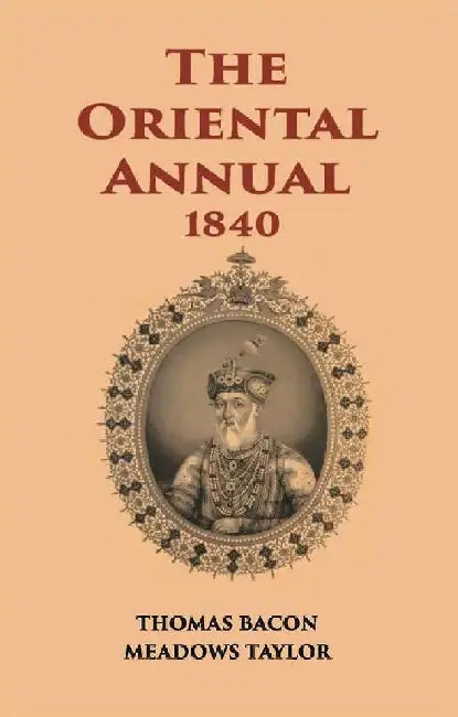 The Oriental Annual:- Containing A Series of Tales, Legends, & Historical Romances  by Thomas Bacon