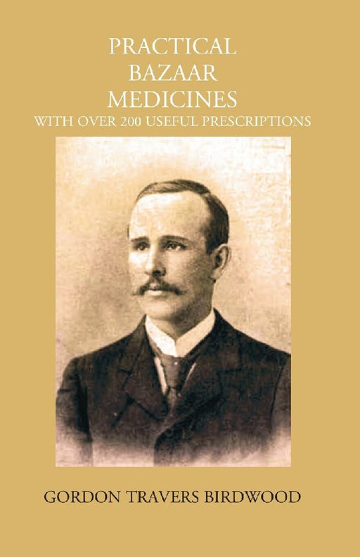 Practical Bazaar Medicines With Over 200 Useful Prescriptions by G. T. Birdwood