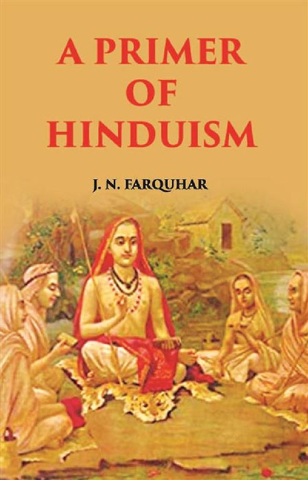 A Primer of Hinduism  by J. N. Farquhar