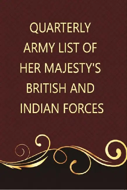 The Quarterly Army List of Her Majestyâ€™S British and Indian Forces by Anonymous