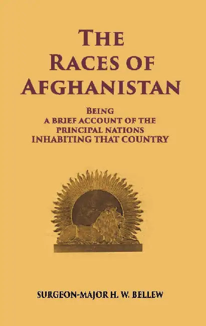 The Races of Afghanistan: Being A Brief Account of The Principal Nations Inhabiting That Country by H. W. Bellew