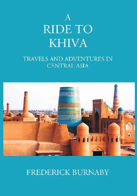 A Ride To Khiva: Travels and Adventures In Central Asia by Fred Burnaby