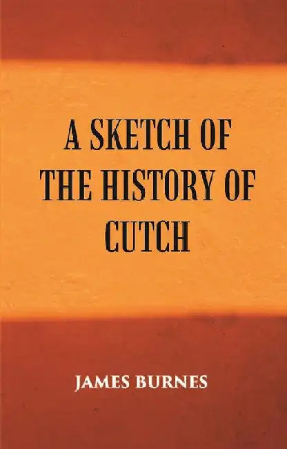 A Sketch of The History of Cutch by James Burns