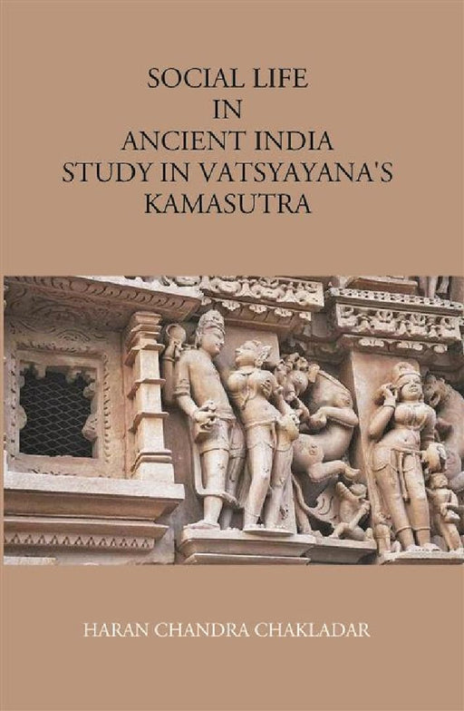 Social Life In Ancient India: Study In Vatsyayana’S Kamasutra  by Haran Chandra Chakladar