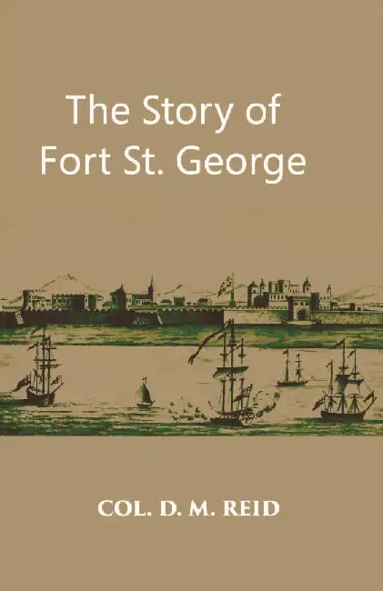 The Story of Fort St. George by D. M. Reid