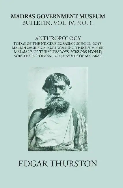 Madras Government Museum Bulletin, Anthropology Todas of The Nilgiris; Eurasian School-Boys; Meriah Sacrifice Post; Walking Through Fire; Malaialis of The Shevaroys; Scissors People; Sorcery In Coimbatore; Nayadis of Malabar by Edgar Thurston
