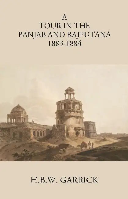 A Tour In The Panjab and Rajputana In 1883-1884 by H. B. W. Garrick