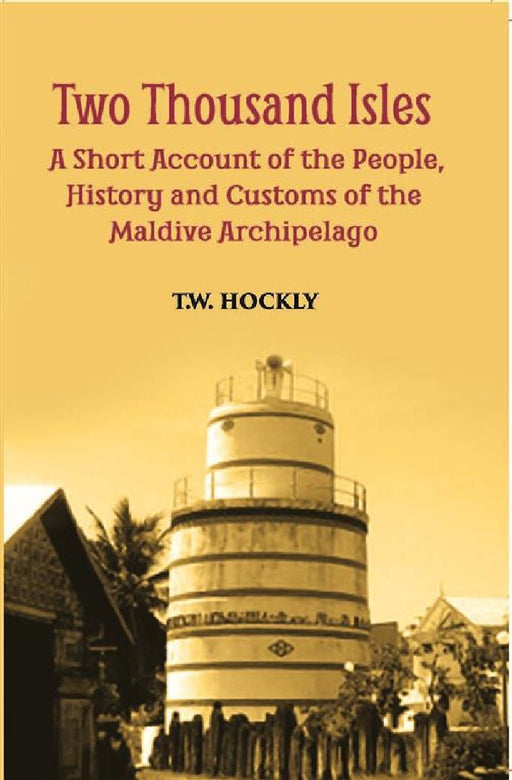 The Two Thousand Isles: A Short Account of The People, History and Customs of The Maldive Archipelago by T. W. Hockly