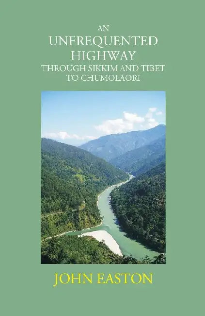 An Unfrequented Highway Through Sikkim and Tibet To Chumolaori by John Easton