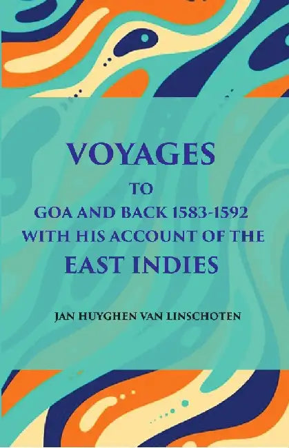 Voyage Tog Oa and Back (1583 - 1592): With His Account of The East Indies (From Linschotenâ€™S Discourse of Voyages, In 1598) by Jan Huyghen Van Linschoten