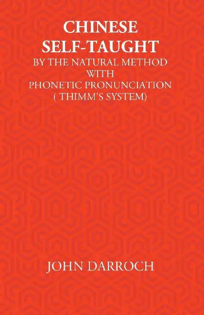 Chinese Self-Taught: By The Natural Method With Phonetic Pronunciation (Thimm’s System) by John Darroch