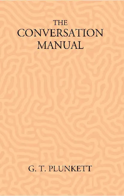 The Conversation Manual: A Collection Of 670 Useful Phrases In English, Hindustani, Persian And Pashtu by G. T. Plunkett