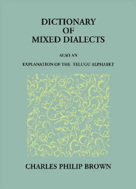 Dictionary of Mixed Telugu: Also An Explanation of The Telugu Alphabet. by Charles Philip Brown