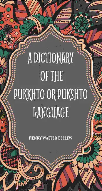 A Dictionary Of The Pukkhto Or Pukshto Language by H. W. Bellew