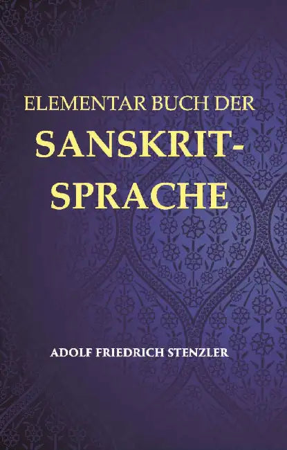Elementarbuch Der Sanskrit-Sprache: Grammatik, Text, Worterbuch by Adolf Friedrich Stenzler