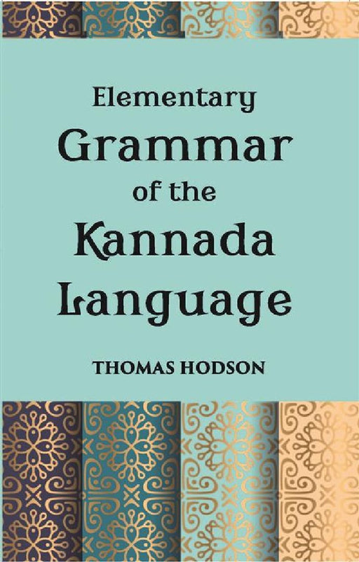 An Elementary Grammar of The Kannada, Or Canarese Language by Thomas Hodson