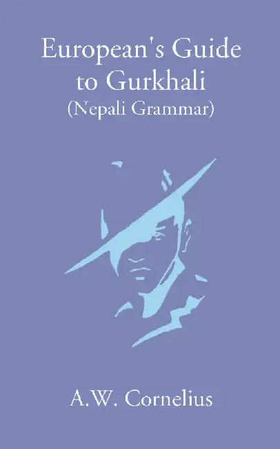 Europeanâ€™S Guide To Gurkhali Or (Nepali Grammar) by A. W. Cornelius