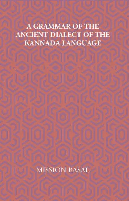 A Grammar of The Ancient Dialect of The Kannada Language by Anonymous