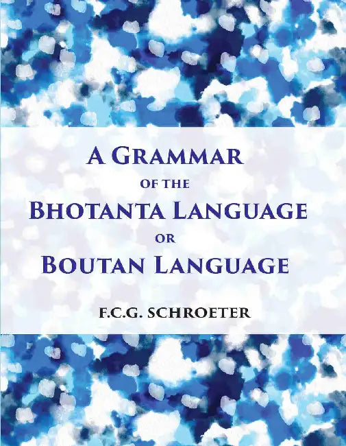 A Grammar Of The Bhotanta, Or Boutan Language by Frederic Christian G. Schrceter