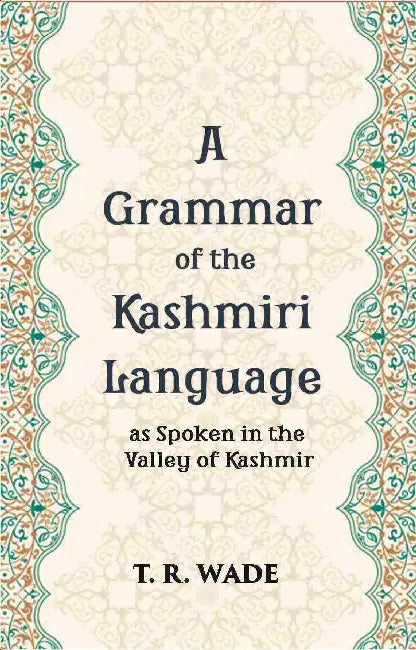 A Grammar Of The Kashmiri Language: As Spoken In The Valley Of Kashmir by T. R. Wade