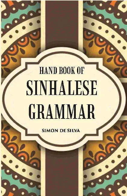 Hand Book Of Sinhalese Grammar: With Exercises On Ollendorff’s System by Simon De Silva