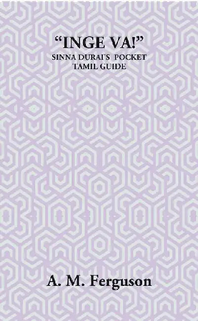 â€œInge Va!â€ Or The Sinna Duraiâ€™S Pocket Tamil Guide by A. M. Ferguson