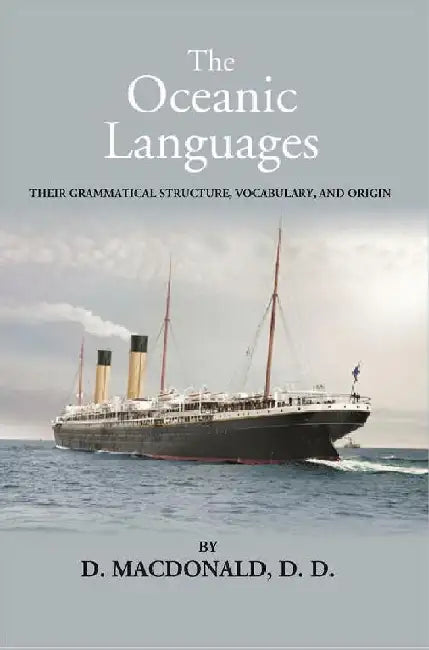 The Oceanic Languages: Their Grammatical Structure, Vocabulary, and Origin by D. Macdonald