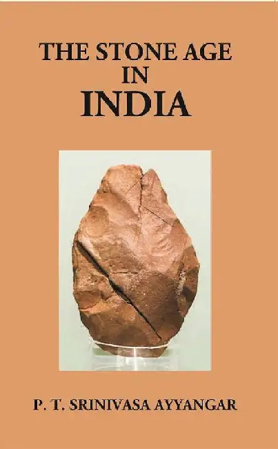 The Stone Age In India: Being The Sir S. Subrahmanya Ayyar Lecture Delivered on December 10, 1925  by P. T. Srinivasa Ayyangar