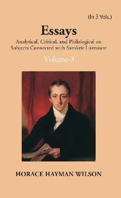 Essays Analytical, Critical and Philological on Subjects Connected With Sanskrit Literature by H. H. Wilson