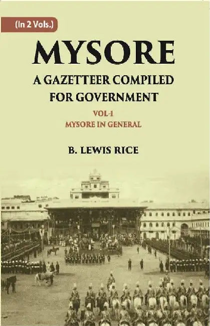 Mysore: A Gazetteer Compiled For Government by B. Lewis Rice